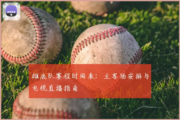 雄鹿队赛程时间表:主客场安排与电视直播指南