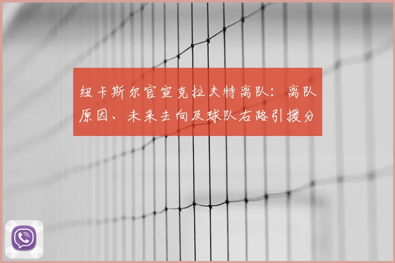 纽卡斯尔官宣克拉夫特离队：离队原因、未来去向及球队右路引援分析